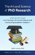 The Art and Science of PhD Research: A Step-by-Step Guide to Achieving a Doctorate Degree and Conducting Academic Research