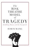Risk Theatre Model of Tragedy Gambling Drama & the Unexpected