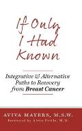 If Only I Had Known: Integrative and Alternative Paths to Recovery from Breast Cancer