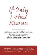 If Only I Had Known: Integrative and Alternative Paths to Recovery from Breast Cancer
