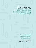 Be There.: With 7 Skills Critical for Working (and Living) in the Digital Age