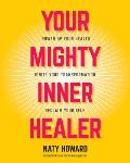 Your Mighty Inner Healer: Power Up Your Health, Ignite Your Transformation, Reclaim Your Self