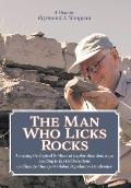 The Man Who Licks Rocks: A Memoir - His Amazing Geological & Mineral Journeys leading to his Deliberations on Climate Change & Global Populatio