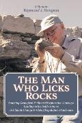 The Man Who Licks Rocks: A Memoir - His Amazing Geological & Mineral Journeys leading to his Deliberations on Climate Change & Global Populatio