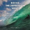 Riding the Depression Wave: A Journey of Recovery from Surviving to Thriving