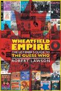 Wheatfield Empire: The Listener's Guide to The Guess Who