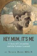 Hey Mum, It's Me: A Story of Connection and the Lessons Learned