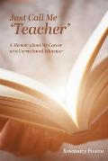 Just Call Me 'Teacher': A Memoir about My Career as a Correctional Educator