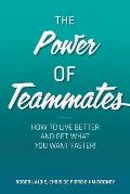 The Power of Teammates: How to Live Better and Get What You Want Faster!