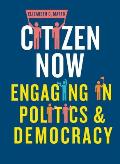 Citizen Now: Engaging in Politics and Democracy