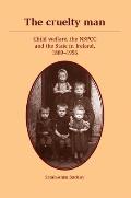 The Cruelty Man: Child Welfare, the Nspcc and the State in Ireland, 1889-1956