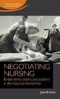 Negotiating Nursing: British Army Sisters and Soldiers in the Second World War