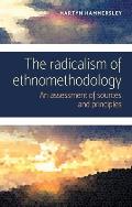 The Radicalism of Ethnomethodology: An Assessment of Sources and Principles