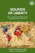Sounds of Liberty: Music, Radicalism and Reform in the Anglophone World, 1790-1914