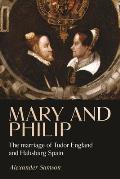 Mary and Philip: The Marriage of Tudor England and Habsburg Spain