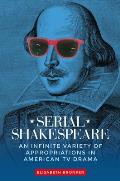 Serial Shakespeare: An Infinite Variety of Appropriations in American TV Drama