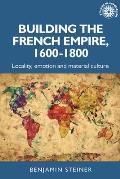 Building the French Empire, 1600-1800: Colonialism and Material Culture
