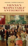 Vienna's 'Respectable' Antisemites: A Study of the Christian Social Movement