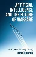 Artificial Intelligence and the Future of Warfare: The Usa, China, and Strategic Stability