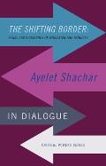 The Shifting Border: Legal Cartographies of Migration and Mobility: Ayelet Shachar in Dialogue