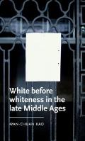 White Before Whiteness in the Late Middle Ages