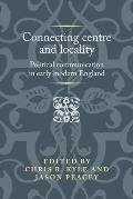 Connecting centre and locality: Political communication in early modern England
