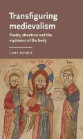 Transfiguring Medievalism: Poetry, Attention, and the Mysteries of the Body