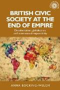 British Civic Society at the End of Empire: Decolonisation, Globalisation, and International Responsibility