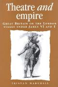 Theatre and Empire: Great Britain on the London Stages Under James VI and I