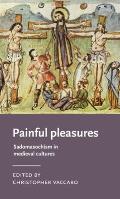 Painful Pleasures: Sadomasochism in Medieval Cultures