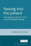 Passing Into the Present: Contemporary American Fiction of Racial and Gender Passing