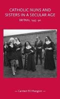 Catholic Nuns and Sisters in a Secular Age: Britain, 1945-90