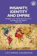 Insanity, Identity and Empire: Immigrants and Institutional Confinement in Australia and New Zealand, 1873-1910