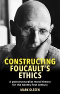 Constructing Foucault's Ethics: A Poststructuralist Moral Theory for the Twenty-First Century