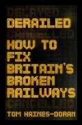 Derailed: How to Fix Britain's Broken Railways