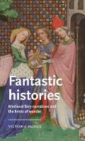 Fantastic Histories: Medieval Fairy Narratives and the Limits of Wonder