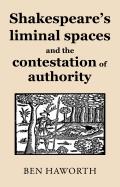 Shakespeare's Liminal Spaces: Contesting Authority on the Early Modern Stage
