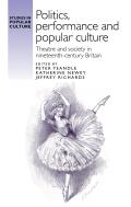 Politics, Performance and Popular Culture: Theatre and Society in Nineteenth-Century Britain