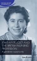 Jewish Refugees and the British Nursing Profession: A Gendered Opportunity