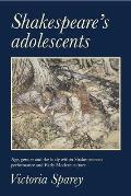 Shakespeare's Adolescents: Age, Gender and the Body in Shakespearean Performance and Early Modern Culture