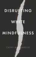 Disrupting White Mindfulness: Race and Racism in the Wellbeing Industry