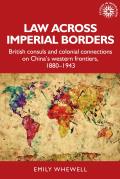 Law Across Imperial Borders: British Consuls and Colonial Connections on China's Western Frontiers, 1880-1943