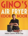 Gino's Air Fryer Cookbook: Italian Classics Made Easy