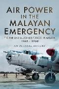 Air Power in the Malayan Emergency: The RAF and Allied Air Forces in Malaya 1948 - 1960