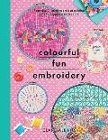 Colourful Fun Embroidery Featuring 24 Modern Projects to Bring Joy & Happiness to Your Life