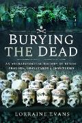 Burying the Dead: An Archaeological History of Burial Grounds, Graveyards and Cemeteries