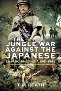 Jungle War Against the Japanese Ensanguined Asia 1941 1945