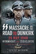 SS Massacre on the Road to Dunkirk: Wormhout and Esquelbecq 29 May 1940