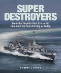 Super Destroyers: From the Torpedo Boat Era to the Dominant Surface Warship of Today