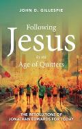 Following Jesus in an Age of Quitters: The Resolutions of Jonathan Edwards for Today